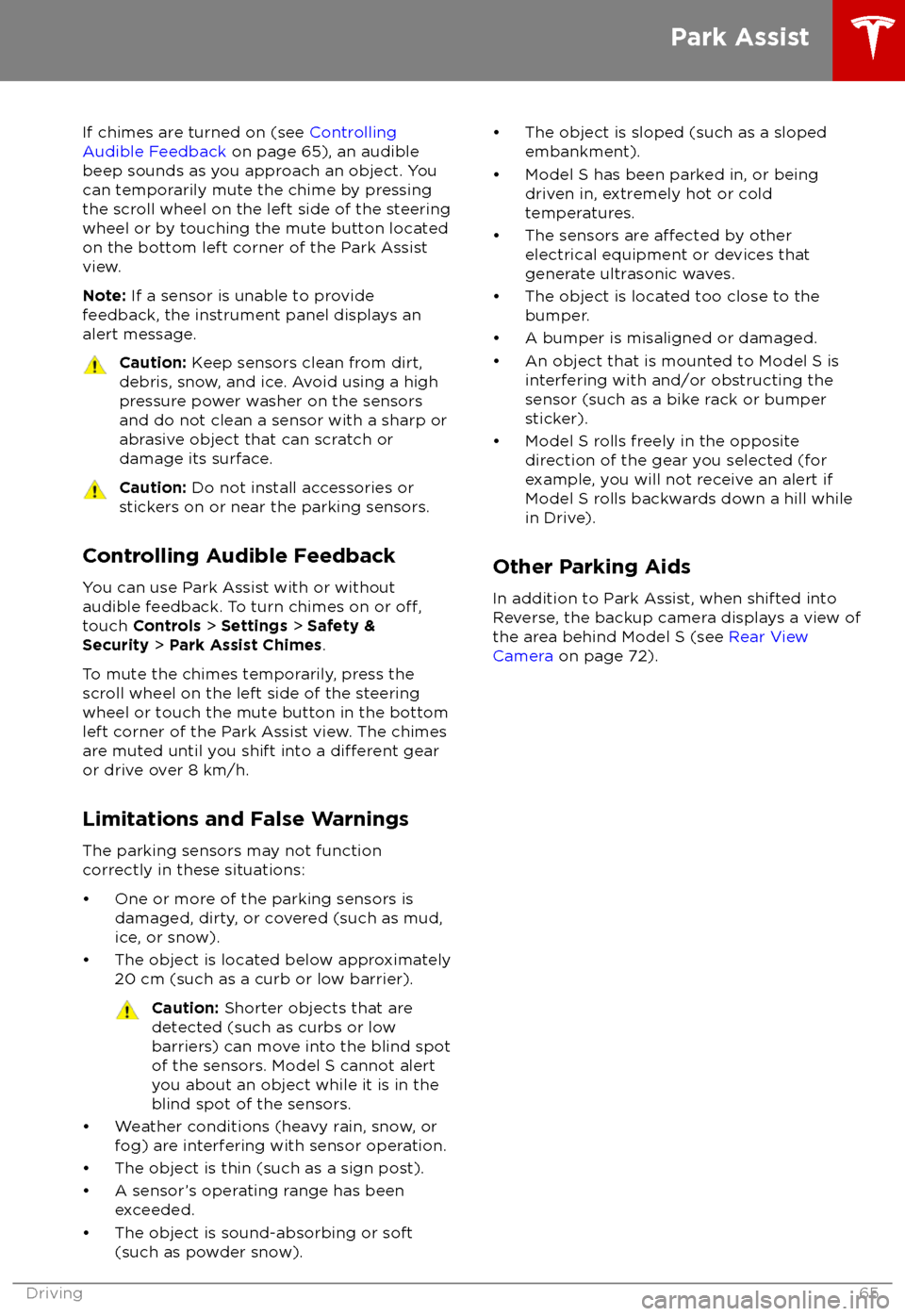 TESLA MODEL S 2018 Owners Manual If chimes are turned on (see Controlling
Audible Feedback on page 65), an audible
beep sounds as you approach an object. You
can temporarily mute the chime by pressing
the scroll wheel on the left si TESLA MODEL S 2018 Owners Manual If chimes are turned on (see Controlling
Audible Feedback on page 65), an audible
beep sounds as you approach an object. You
can temporarily mute the chime by pressing
the scroll wheel on the left si