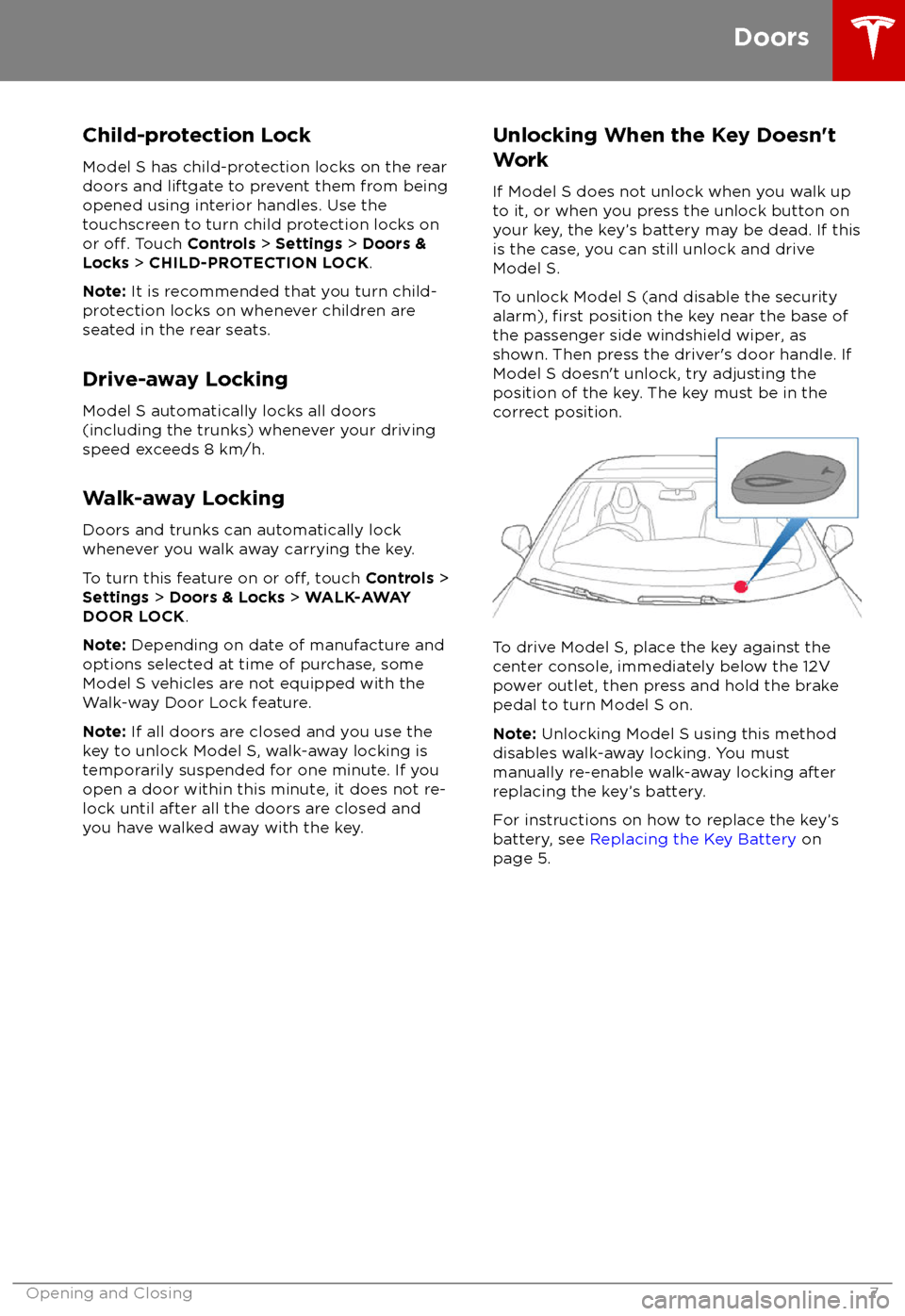 TESLA MODEL S 2018 Owners Manual Child-protection LockModel S has child-protection locks on the rear
doors and liftgate to prevent them from being
opened using interior handles. Use the
touchscreen to turn child protection locks on
o TESLA MODEL S 2018 Owners Manual Child-protection LockModel S has child-protection locks on the rear
doors and liftgate to prevent them from being
opened using interior handles. Use the
touchscreen to turn child protection locks on
o