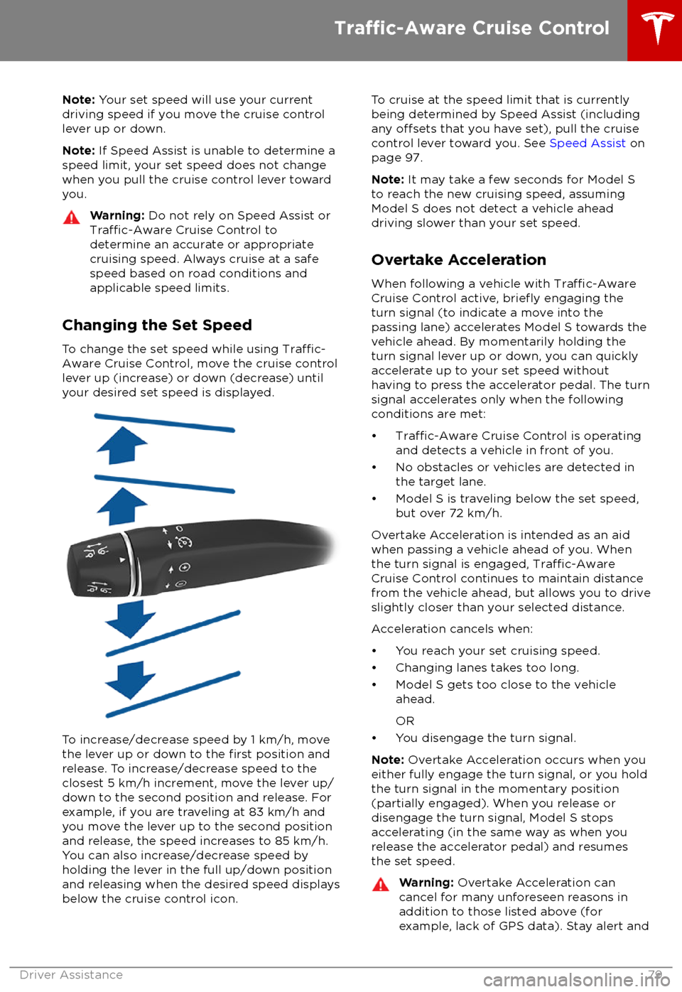 TESLA MODEL S 2018 Owners Manual Note: Your set speed will use your current
driving speed if you move the cruise control lever up or down.
Note: If Speed Assist is unable to determine a
speed limit, your set speed does not change
wh TESLA MODEL S 2018 Owners Manual Note: Your set speed will use your current
driving speed if you move the cruise control lever up or down.
Note: If Speed Assist is unable to determine a
speed limit, your set speed does not change
wh