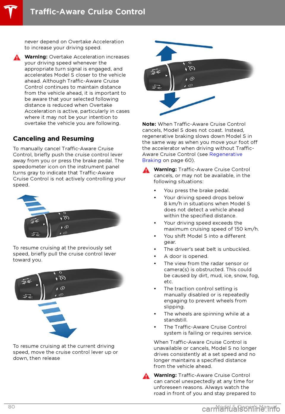TESLA MODEL S 2018  Owners Manual  never depend on Overtake Acceleration
to increase your driving speed.Warning:  Overtake Acceleration increases
your driving speed whenever the
appropriate turn signal is engaged, and
accelerates Model