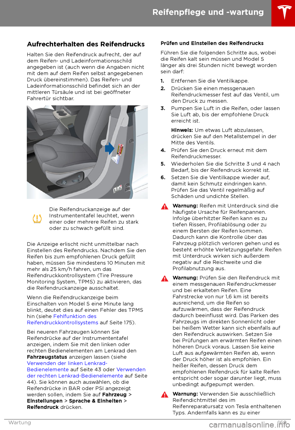TESLA MODEL S 2018  Betriebsanleitung (in German) Aufrechterhalten des Reifendrucks
Halt en Sie den Reifendruck aufrecht, der auf
dem Reifen- und Ladeinformationsschild
angegeben ist (auch wenn die Angaben nicht
mit dem auf dem Reifen selbst angegebe