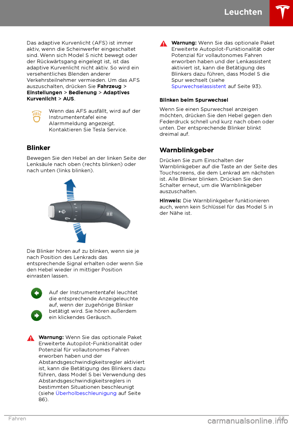 TESLA MODEL S 2018  Betriebsanleitung (in German) Das adaptive Kurvenlicht (AFS) ist immer
ak
tiv, wenn die Scheinwerfer eingeschaltet
sind. Wenn sich Model S nicht bewegt oder
der R