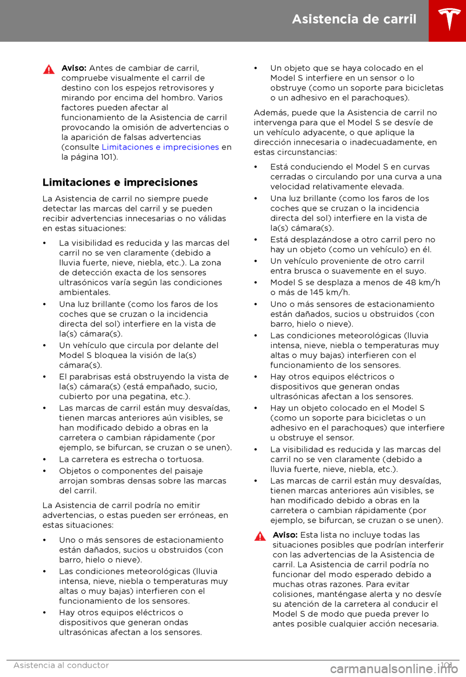 TESLA MODEL S 2018  Manual del propietario (in Spanish) Aviso: Ant
es de cambiar de carril,
compruebe visualmente el carril de
destino con los espejos retrovisores y
mirando por encima del hombro. Varios
factores pueden afectar al
funcionamiento de la Asis