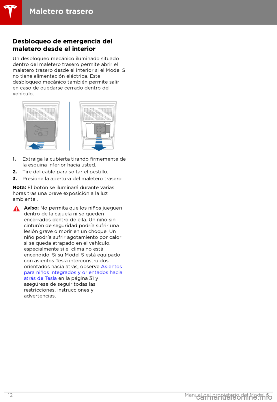 TESLA MODEL S 2018  Manual del propietario (in Spanish) Desbloqueo de emergencia del
malet ero desde el interior
Un desbloqueo mec