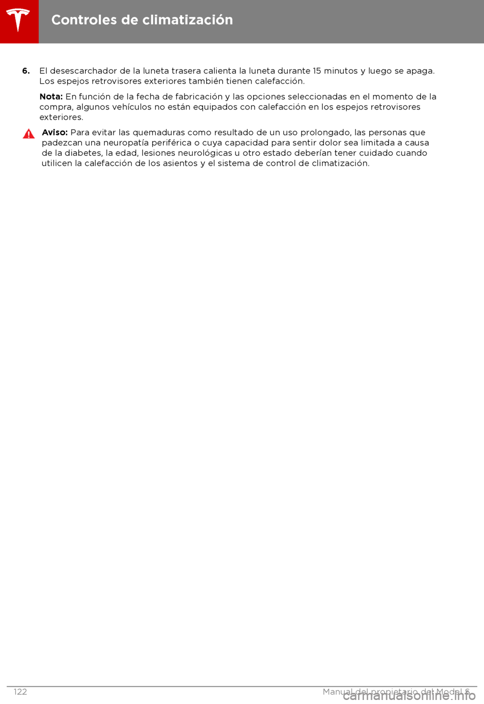 TESLA MODEL S 2018  Manual del propietario (in Spanish) 6.
El desescar chador de la luneta trasera calienta la luneta durante 15 minutos y luego se apaga.
Los espejos retrovisores exteriores tambi