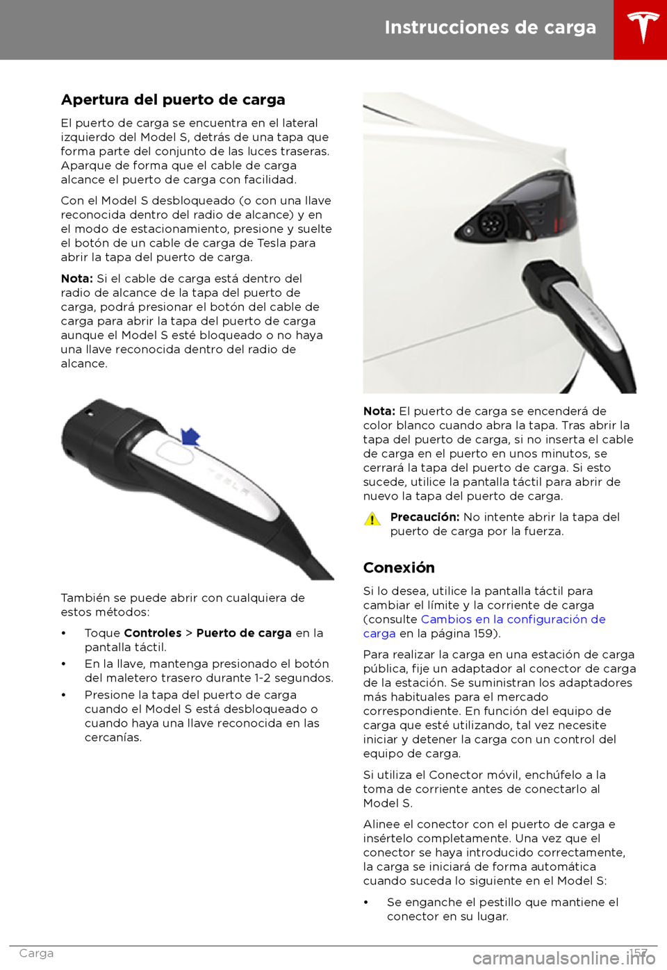 TESLA MODEL S 2018  Manual del propietario (in Spanish) Apertura del puerto de carga
El puert o de carga se encuentra en el lateral
izquierdo del Model S, detr
