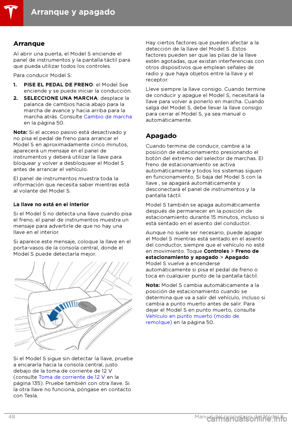 TESLA MODEL S 2018  Manual del propietario (in Spanish) Arranque
Al abrir una puerta, el Model S enciende el
panel de ins
trumentos y la pantalla t