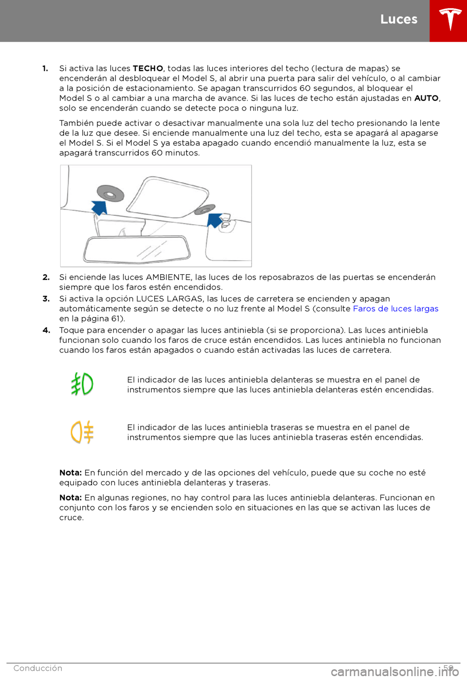 TESLA MODEL S 2018  Manual del propietario (in Spanish) 1.
Si activ a las luces TECHO, todas las luces interiores del techo (lectura de mapas) se
encender