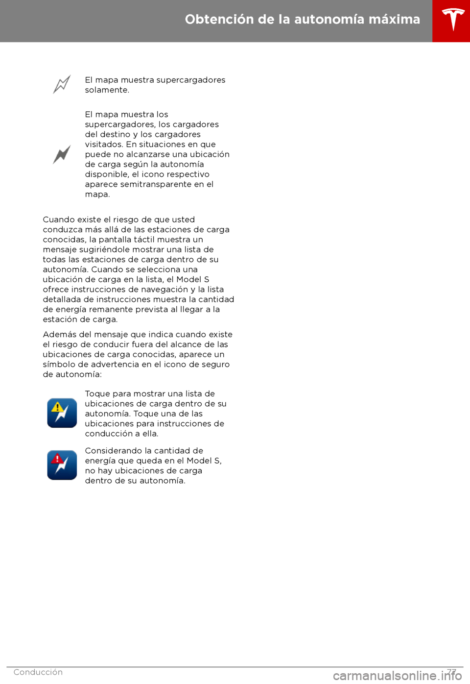 TESLA MODEL S 2018  Manual del propietario (in Spanish) El mapa muestra supercargadores
solament
e. El mapa muestra los
super

cargadores, los cargadores
del destino y los cargadores
visitados. En situaciones en que
puede no alcanzarse una ubicaci