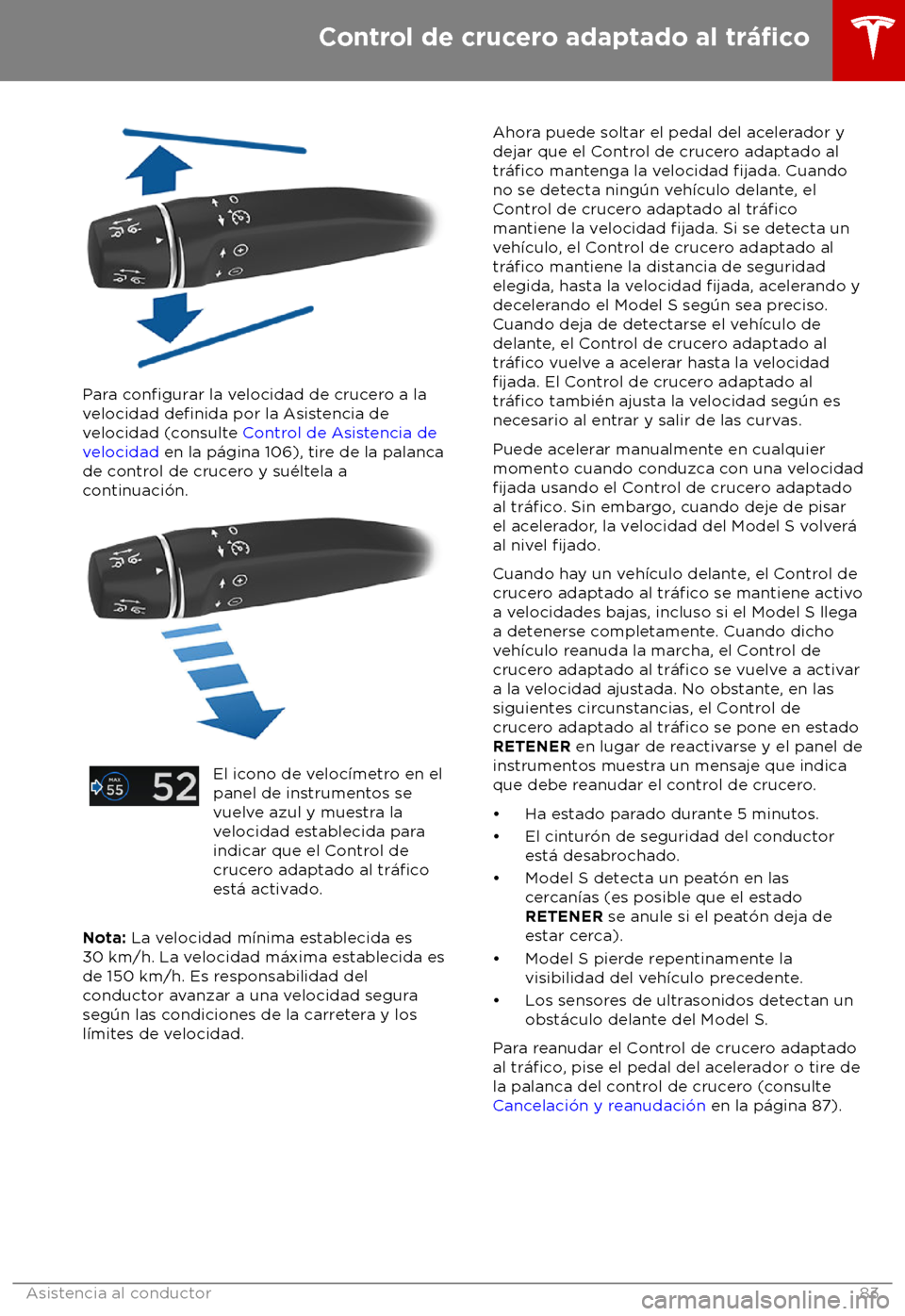 TESLA MODEL S 2018  Manual del propietario (in Spanish) Para configurar la velocidad de crucero a la
velocidad definida por la Asistencia de
velocidad (consulte Control de Asistencia de
velocidad en la p