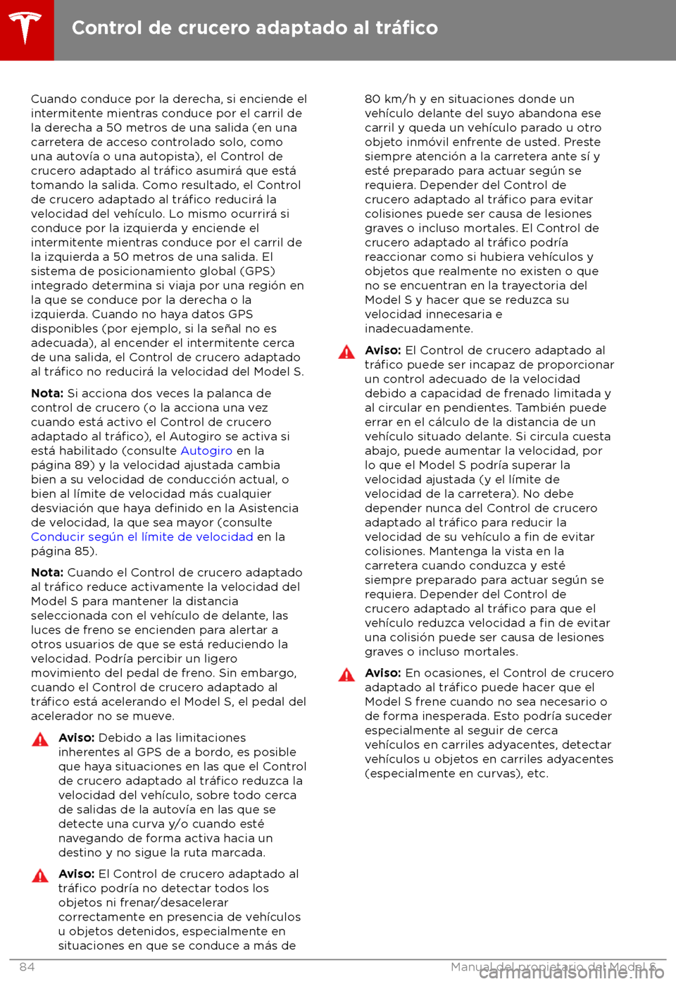 TESLA MODEL S 2018  Manual del propietario (in Spanish) Cuando conduce por la derecha, si enciende el
int ermitente mientras conduce por el carril de
la derecha a 50 metros de una salida (en una
carretera de acceso controlado solo, como
una autov