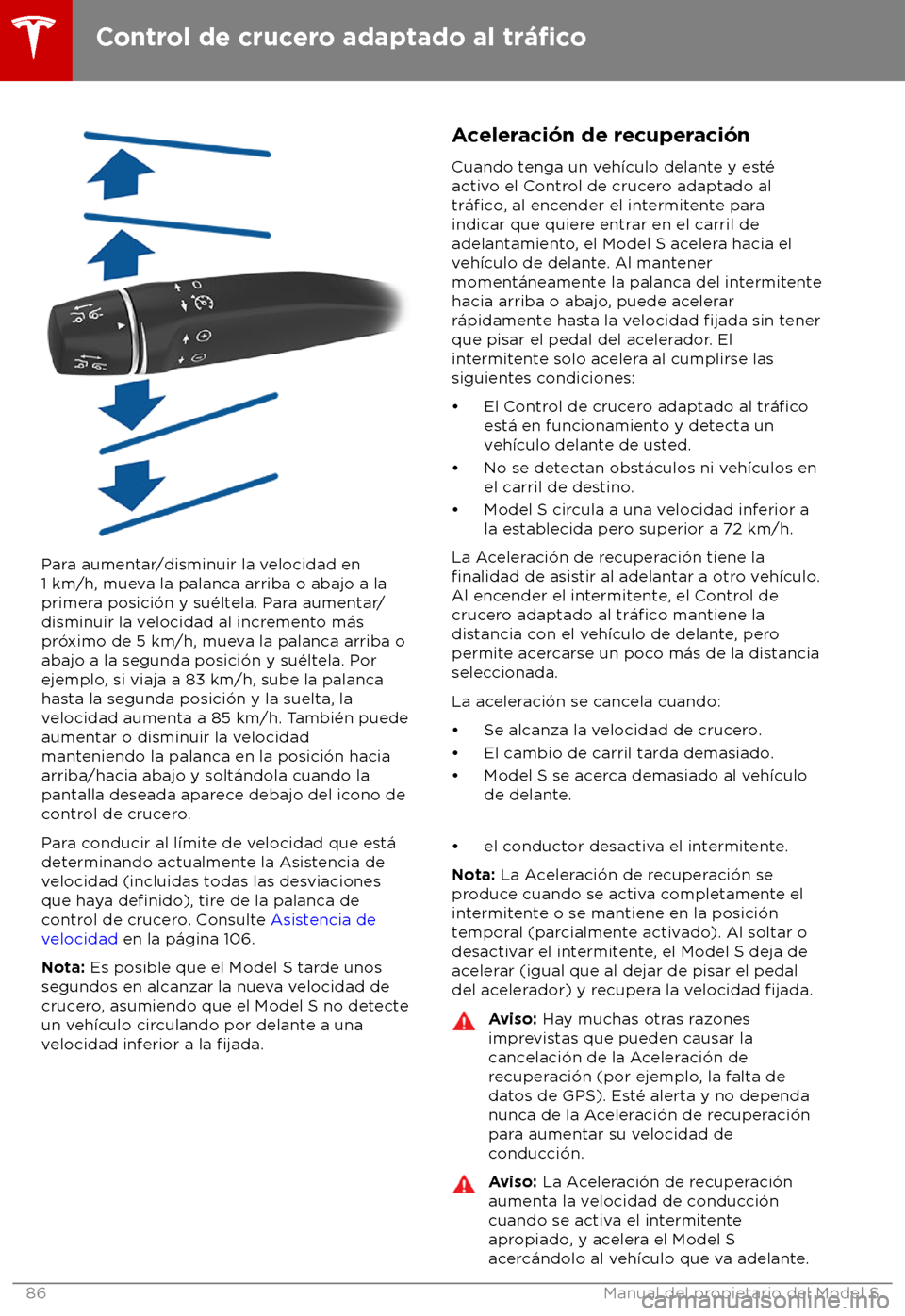 TESLA MODEL S 2018  Manual del propietario (in Spanish) Para aumentar/disminuir la velocidad en
1 km/h, mue
va la palanca arriba o abajo a la
primera posici