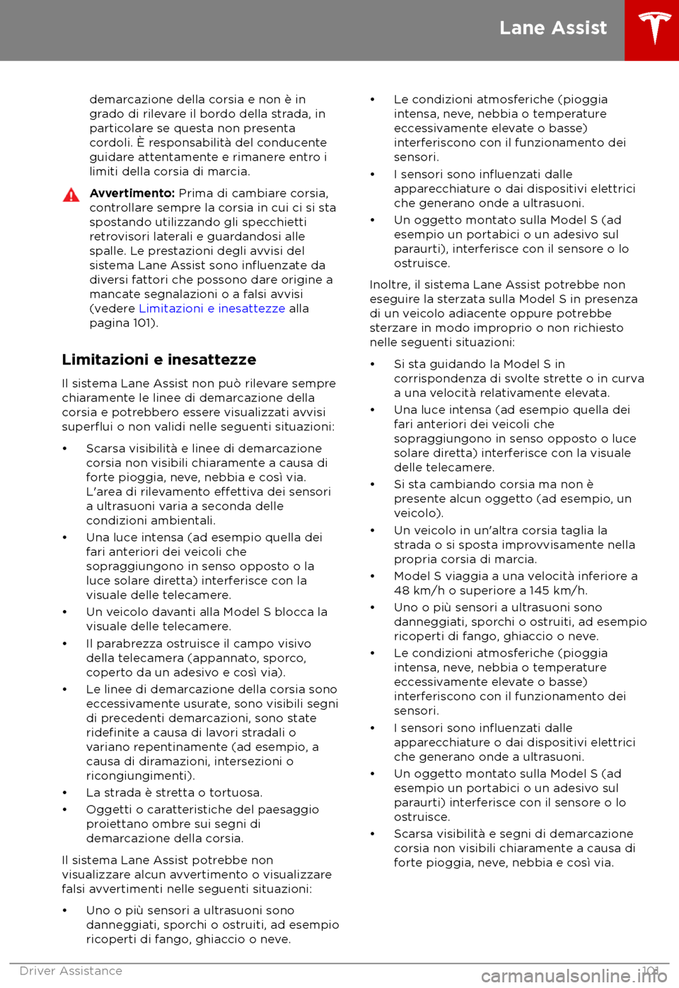 TESLA MODEL S 2018  Manuale del proprietario (in Italian) demarcazione della corsia e non è in
gr
ado di rilevare il bordo della strada, in
particolare se questa non presenta
cordoli. 