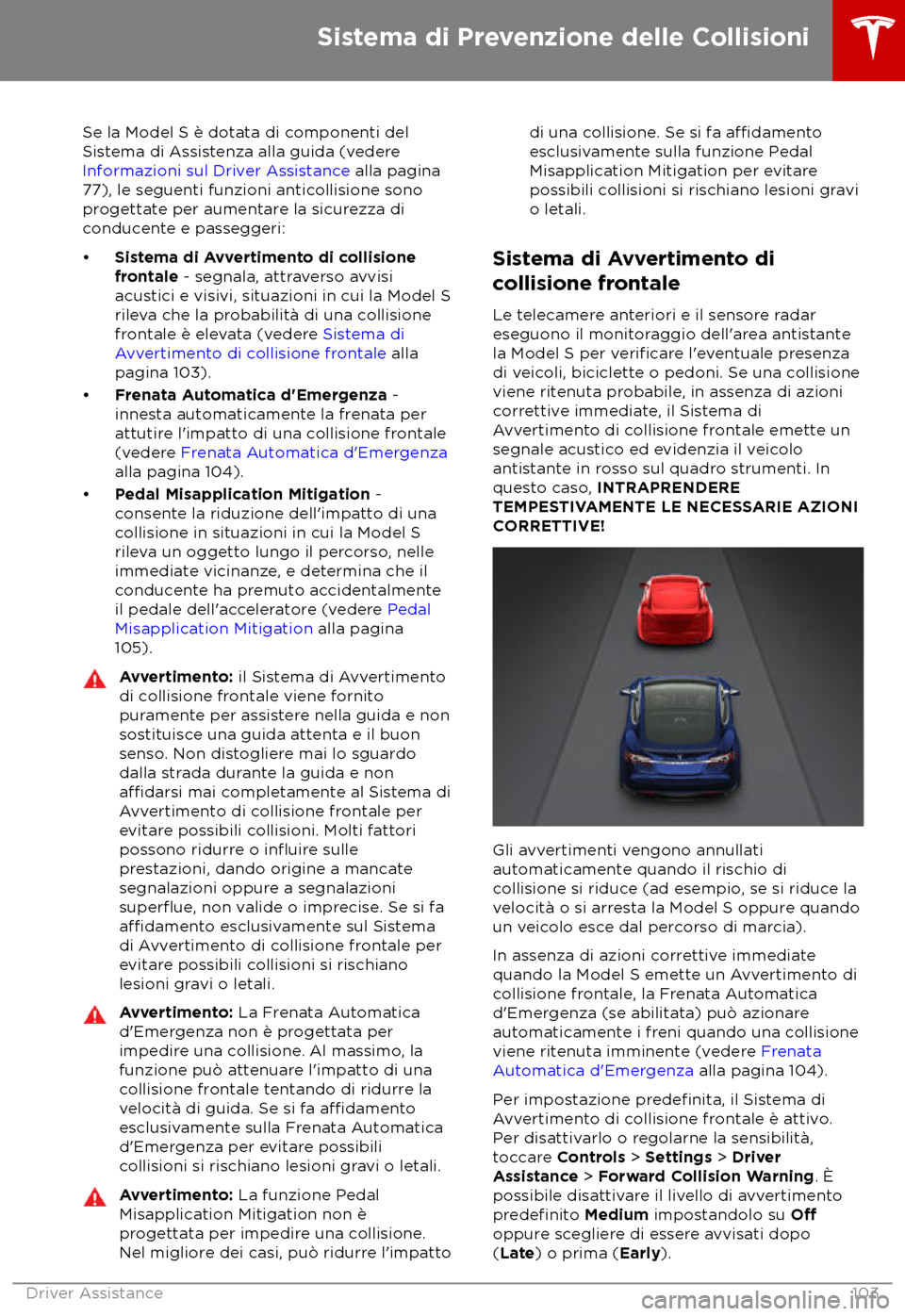 TESLA MODEL S 2018  Manuale del proprietario (in Italian) Se la Model S è dotata di componenti del
Sis
tema di Assistenza alla guida (vedere 
Informazioni sul Driver Assistance alla pagina
77), le seguenti funzioni anticollisione sono
progettate per aumenta