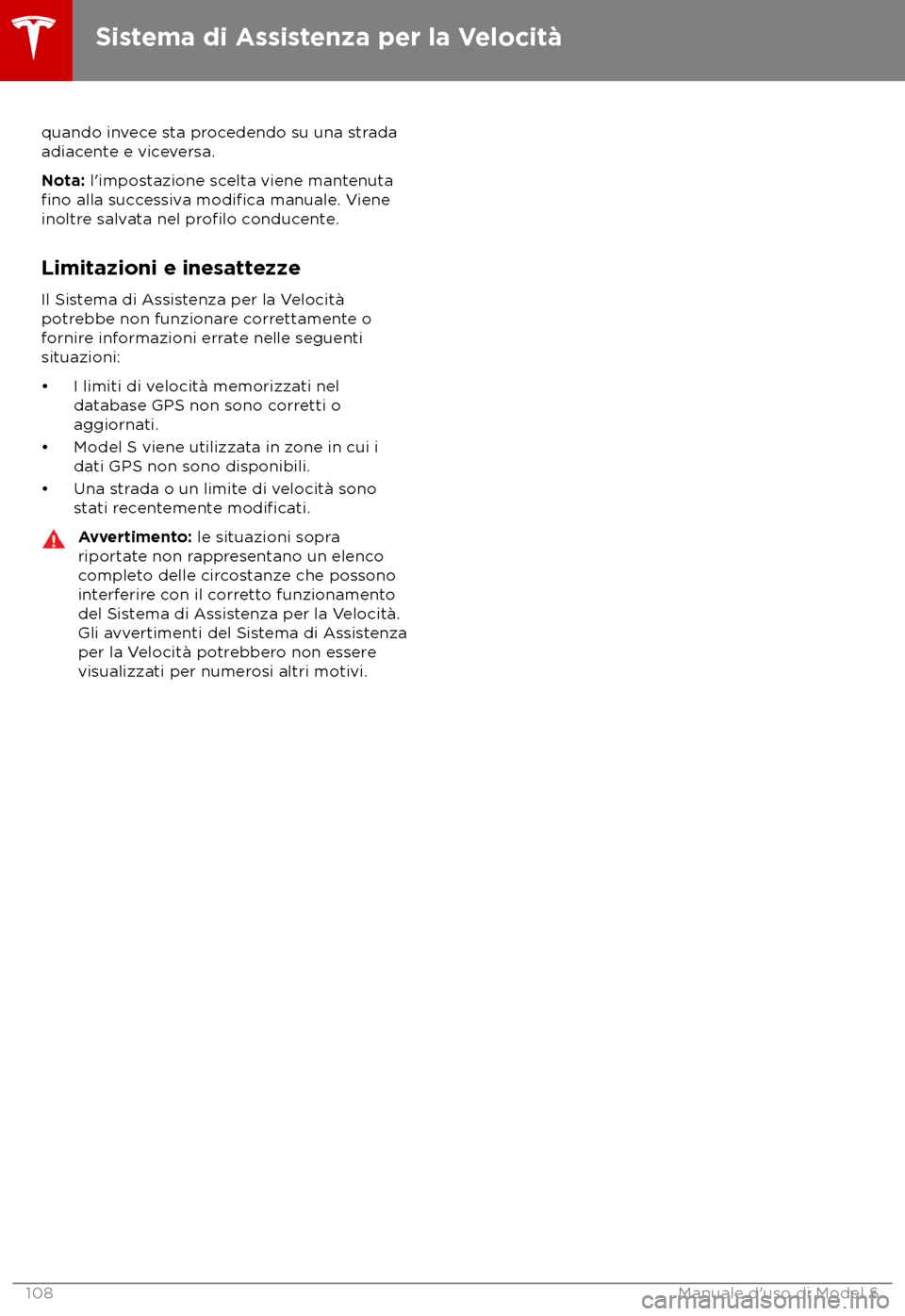 TESLA MODEL S 2018  Manuale del proprietario (in Italian) quando invece sta procedendo su una strada
adiac ente e viceversa.
Nota: l