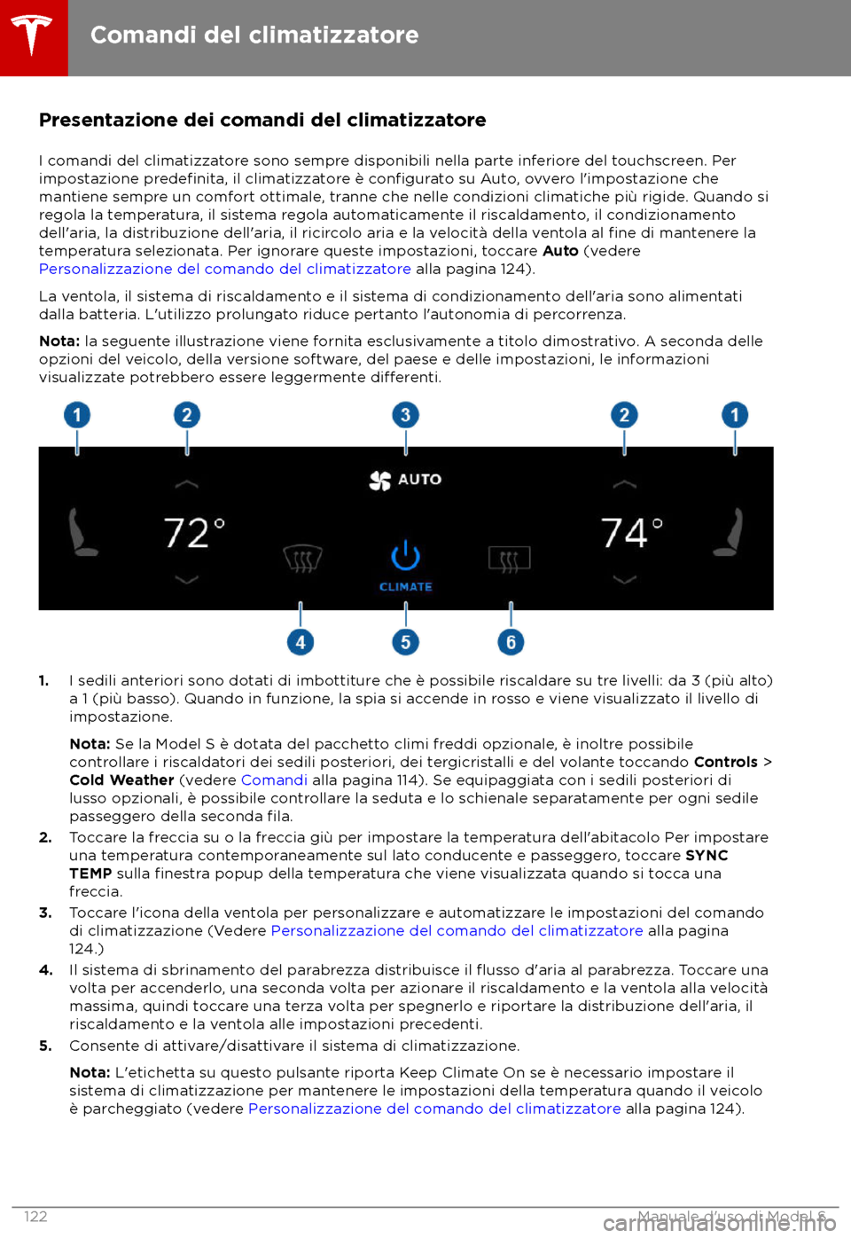 TESLA MODEL S 2018  Manuale del proprietario (in Italian) Presentazione dei comandi del climatizzatore
I c omandi del climatizzatore sono sempre disponibili nella parte inferiore del touchscreen. Per
impostazione predefinita, il climatizzatore è configurato