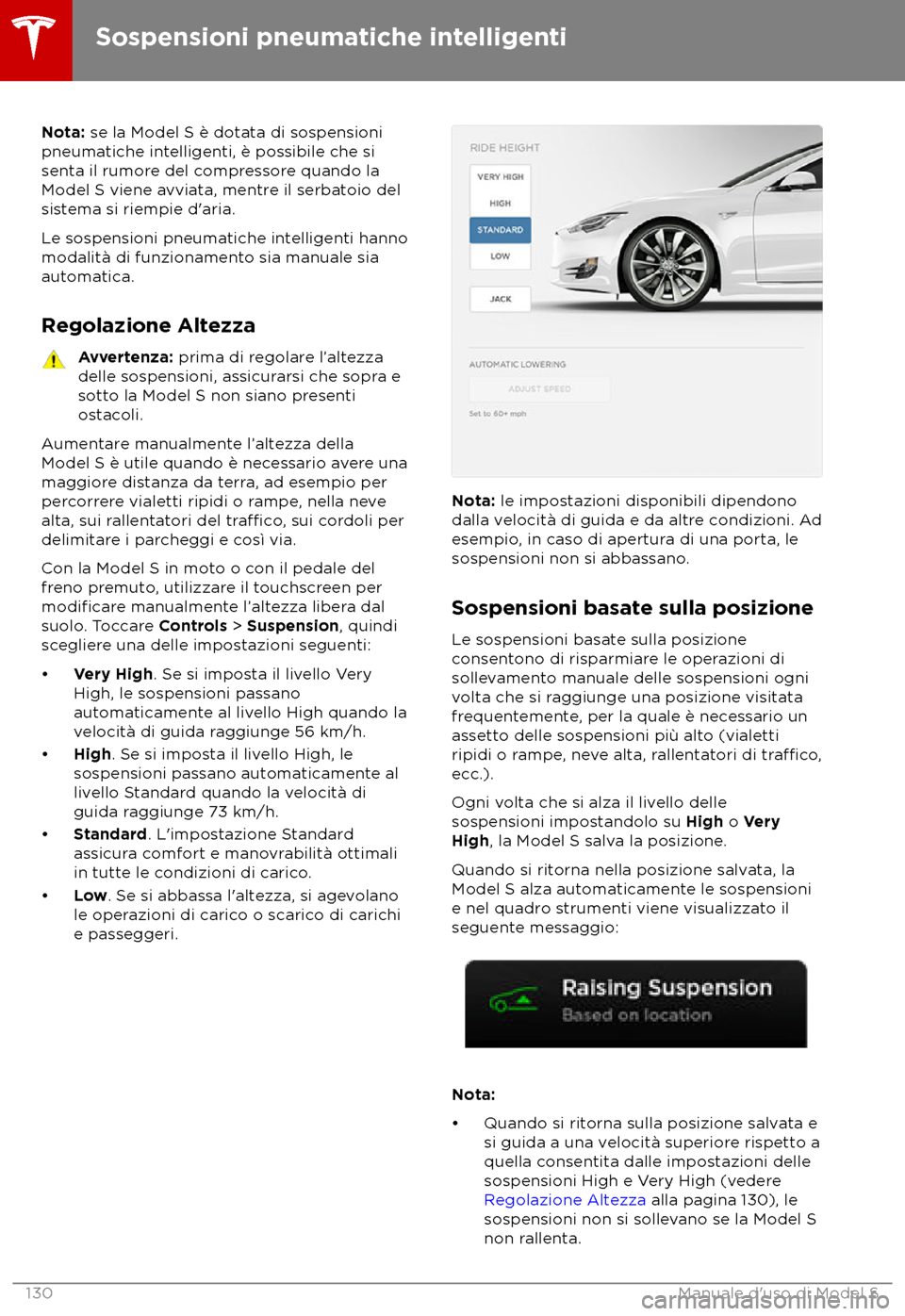 TESLA MODEL S 2018  Manuale del proprietario (in Italian) Nota: se la Model S è dota
ta di sospensioni
pneumatiche intelligenti, è possibile che si
senta il rumore del compressore quando la
Model S viene avviata, mentre il serbatoio del
sistema si riempie 
