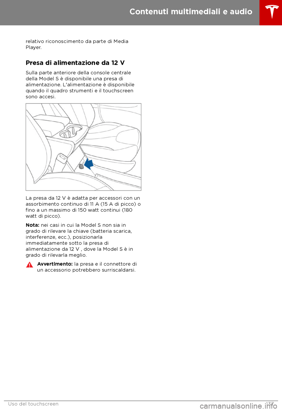 TESLA MODEL S 2018  Manuale del proprietario (in Italian) relativo riconoscimento da parte di Media
Pla
yer.
Presa di alimentazione da 12 V
Sulla parte anteriore della console centrale
della Model S è disponibile una presa di
alimentazione. L