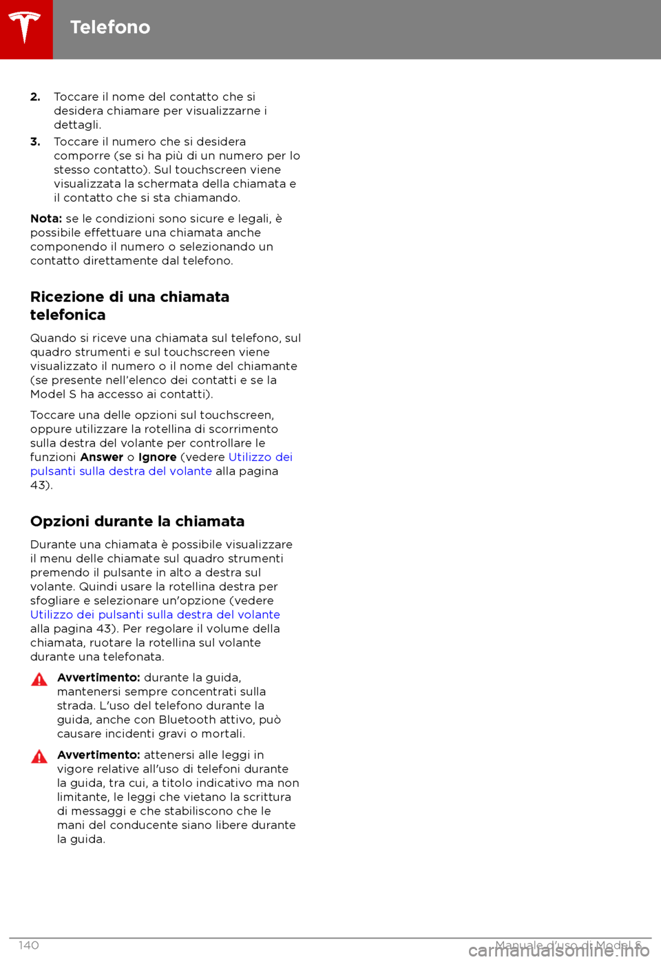 TESLA MODEL S 2018  Manuale del proprietario (in Italian) 2.
Toccare il nome del contatto che si
desidera chiamare per visualizzarne i
dettagli.
3. Toccare il numero che si desidera
comporre (se si ha pi