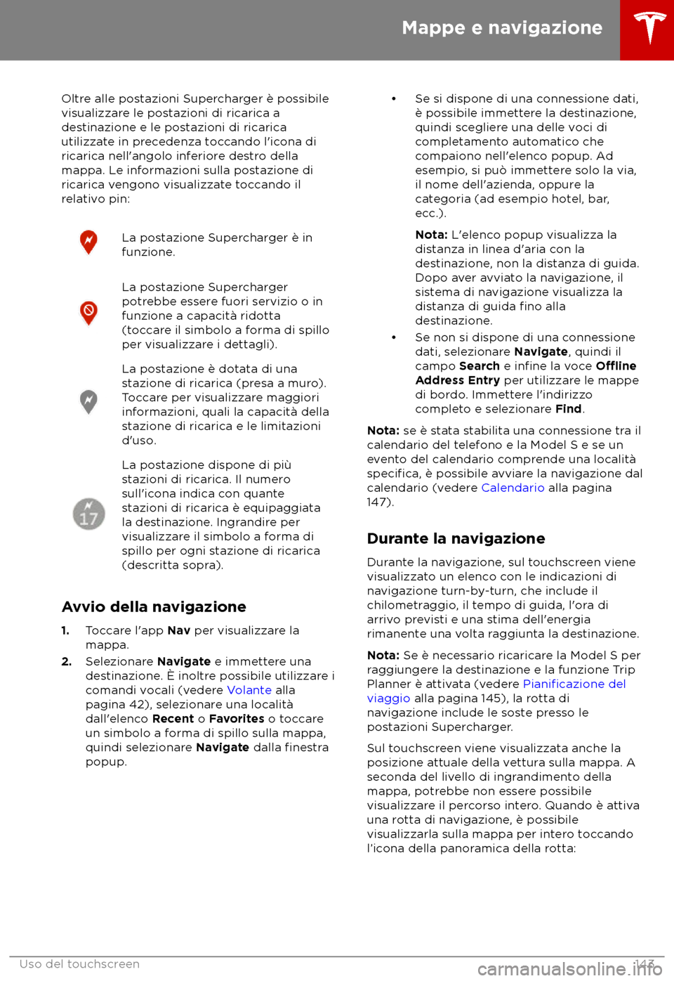 TESLA MODEL S 2018  Manuale del proprietario (in Italian) Oltre alle postazioni Supercharger è possibile
visualizzar
e le postazioni di ricarica a
destinazione e le postazioni di ricarica
utilizzate in precedenza toccando l