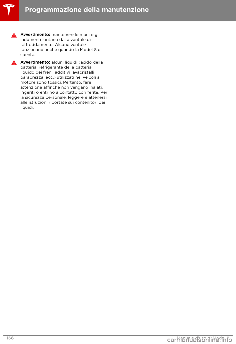 TESLA MODEL S 2018  Manuale del proprietario (in Italian) Avvertimento: mant
enere le mani e gli
indumenti lontano dalle ventole di
ra