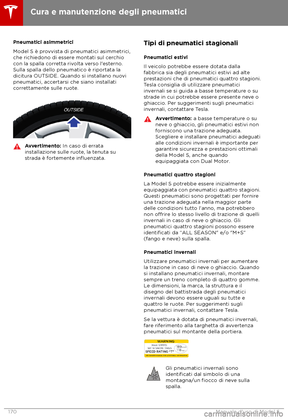 TESLA MODEL S 2018  Manuale del proprietario (in Italian) Pneumatici asimmetrici
Model S è pr
ovvista di pneumatici asimmetrici,
che richiedono di essere montati sul cerchio
con la spalla corretta rivolta verso l