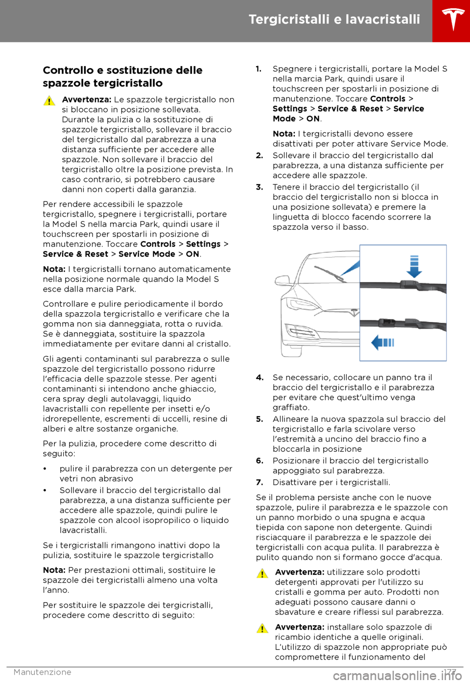 TESLA MODEL S 2018  Manuale del proprietario (in Italian) Controllo e sostituzione delle
spazz ole tergicristallo Avvertenza: L

e spazzole tergicristallo non
si bloccano in posizione sollevata.
Durante la pulizia o la sostituzione di
spazzole tergicristallo