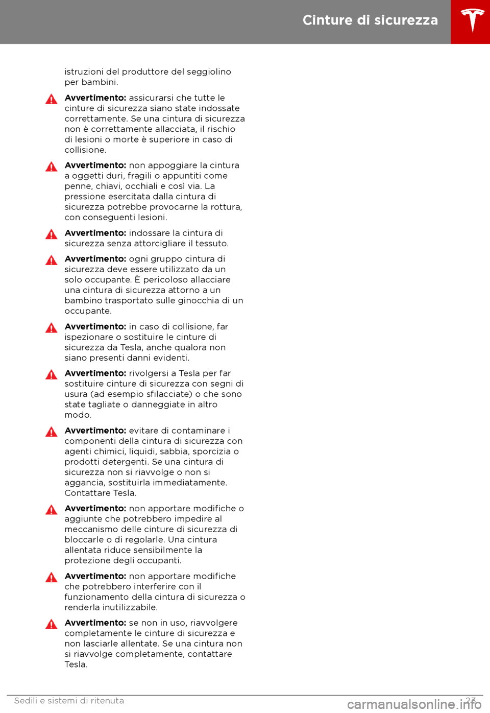 TESLA MODEL S 2018  Manuale del proprietario (in Italian) istruzioni del produttore del seggiolino
per bambini.
Avvertimento: as
sicurarsi che tutte le
cinture di sicurezza siano state indossate
correttamente. Se una cintura di sicurezza
non è correttamente