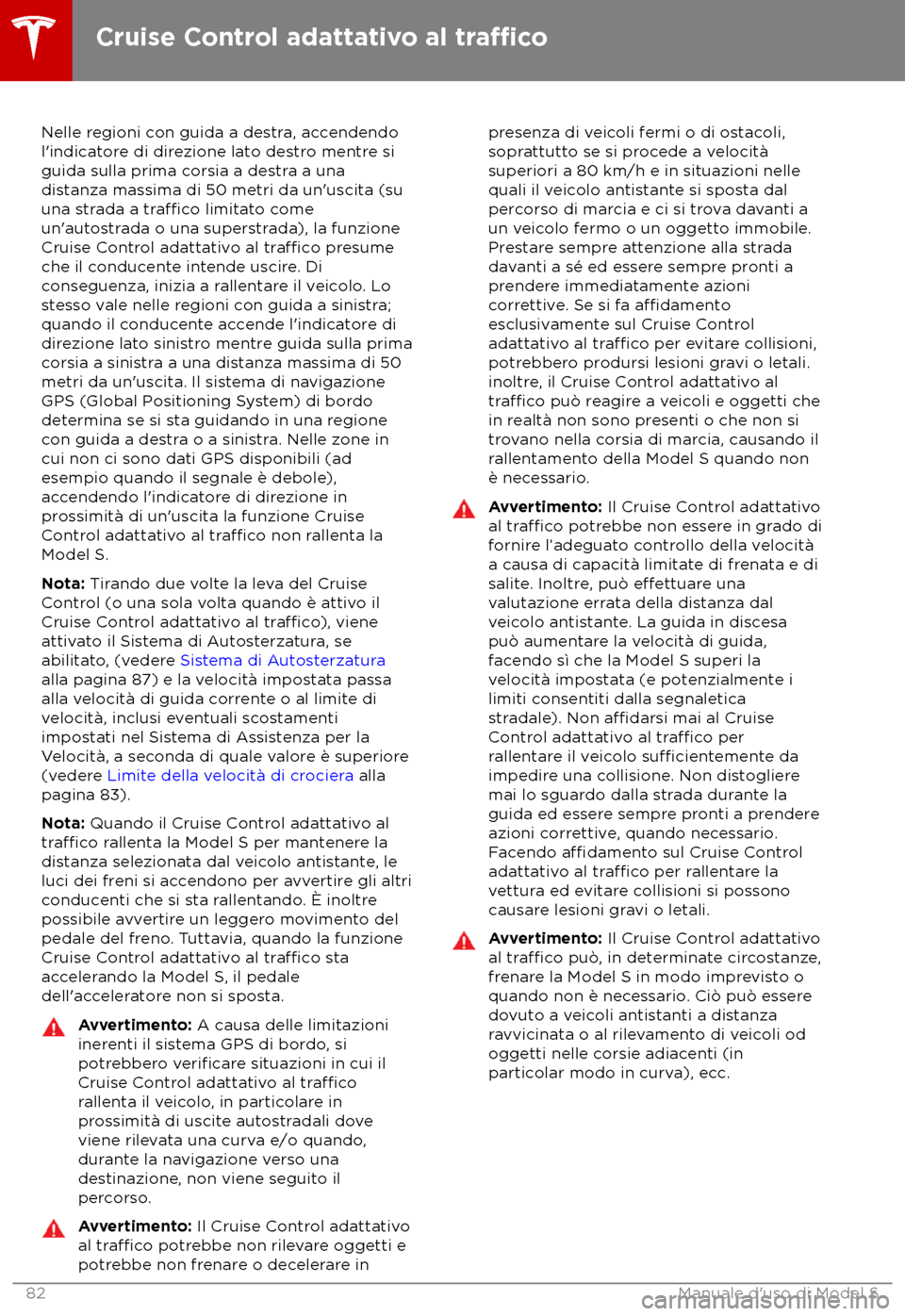 TESLA MODEL S 2018  Manuale del proprietario (in Italian) Nelle regioni con guida a destra, accendendo
l