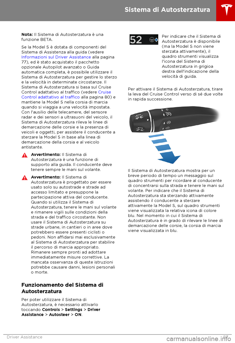 TESLA MODEL S 2018  Manuale del proprietario (in Italian) Nota: Il Sis
tema di Autosterzatura è una
funzione BETA.
Se la Model S è dotata di componenti del
Sistema di Assistenza alla guida (vedere 
Informazioni sul Driver Assistance alla pagina
77), ed è 