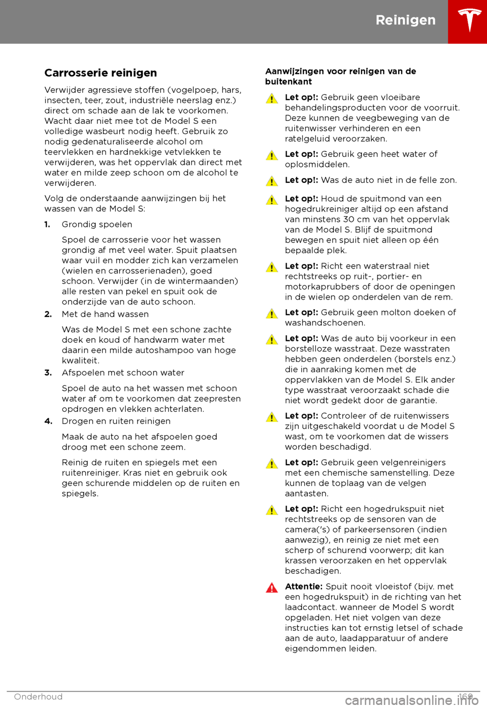 TESLA MODEL S 2018  Handleiding (in Dutch) Carrosserie reinigen
V erwijder agressieve stoffen
 (vogelpoep, hars,
insecten, teer, zout, industri