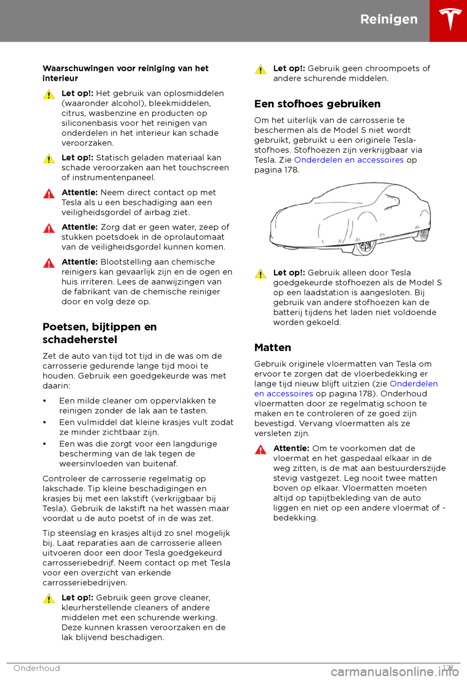 TESLA MODEL S 2018  Handleiding (in Dutch) Waarschuwingen voor reiniging van het
int
erieur Let op!: Het gebruik v

an oplosmiddelen
(waaronder alcohol), bleekmiddelen,
citrus, wasbenzine en producten op
siliconenbasis voor het reinigen van
on