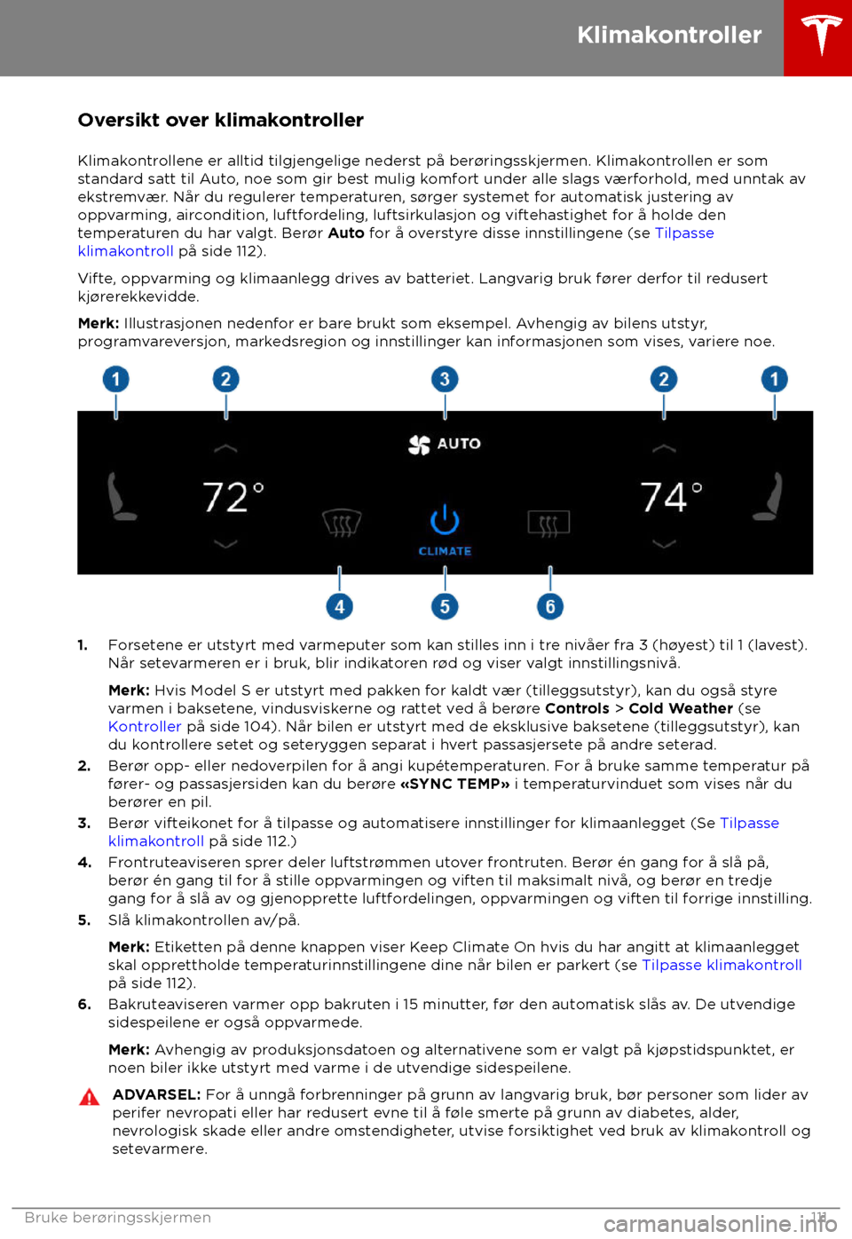 TESLA MODEL S 2018  Brukerhåndbok (in Norwegian) Oversikt over klimakontroller
Klimak ontrollene er alltid tilgjengelige nederst på ber