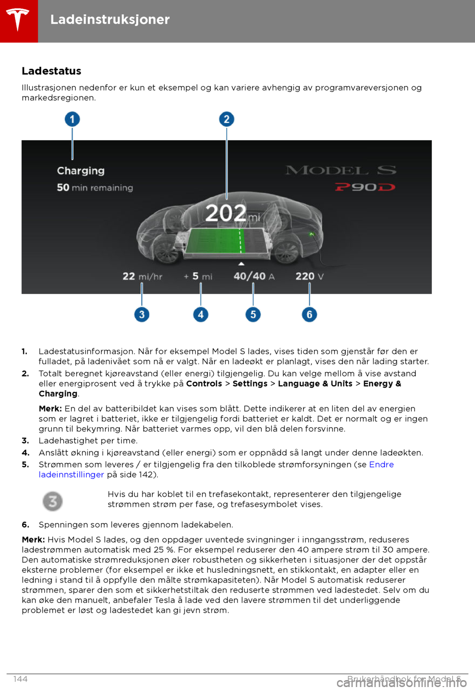 TESLA MODEL S 2018  Brukerhåndbok (in Norwegian) Ladestatus
Illus trasjonen nedenfor er kun et eksempel og kan variere avhengig av programvareversjonen og
markedsregionen. 1.
Lades
tatusinformasjon. Når for eksempel Model S lades, vises tiden som g