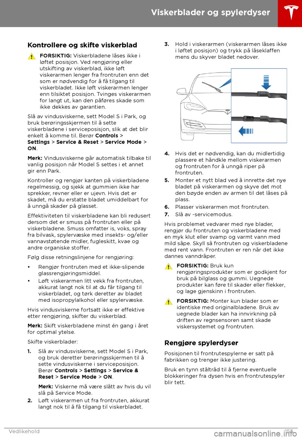 TESLA MODEL S 2018  Brukerhåndbok (in Norwegian) Kontrollere og skifte viskerblad
FORSIKTIG: V
iskerbladene låses ikke i
l
