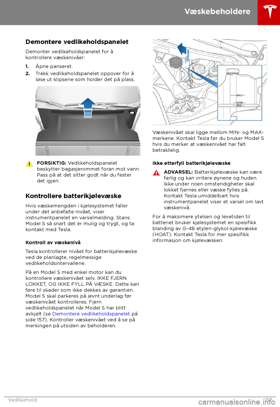 TESLA MODEL S 2018  Brukerhåndbok (in Norwegian) Demontere vedlikeholdspanelet
Demont er vedlikeholdspanelet for å
kontrollere væskenivåer:
1. 