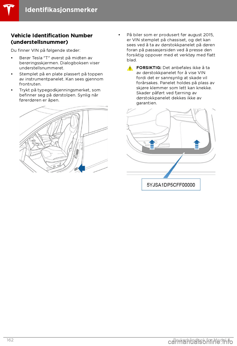 TESLA MODEL S 2018  Brukerhåndbok (in Norwegian) Vehicle Identification Number
(understellsnummer)
Du 
finner VIN på f