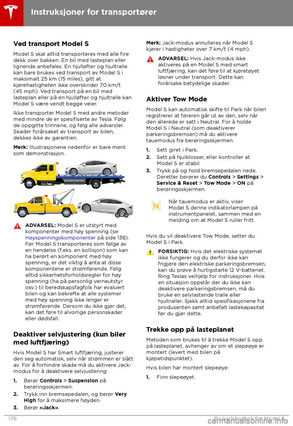 TESLA MODEL S 2018  Brukerhåndbok (in Norwegian) Ved transport Model S
Model S sk al alltid transporteres med alle fire
dekk over bakken. En bil med lasteplan eller
lignende anbef
 ales. En hjull