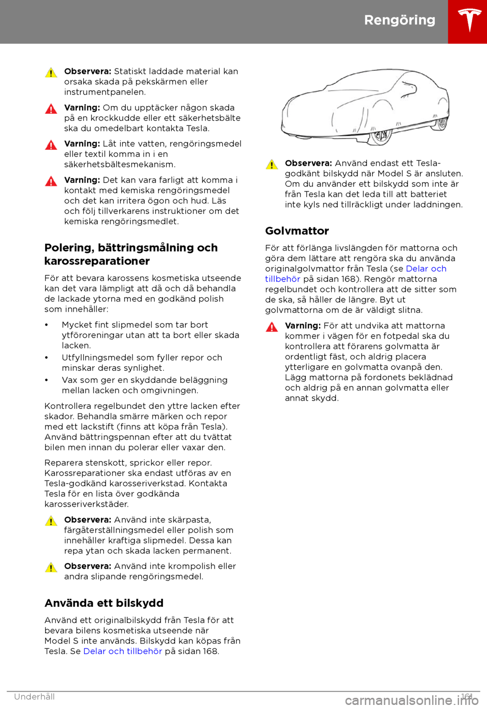 TESLA MODEL S 2018  Ägarmanual (in Swedish) Observera: S
tatiskt laddade material kan
orsaka skada p