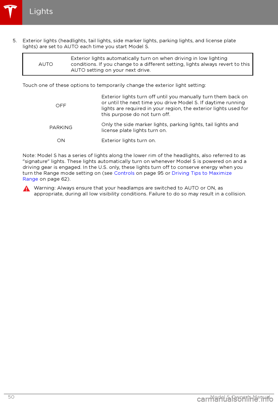 TESLA MODEL S 2017 Owners Manual 5. Exterior lights (headlights, tail lights, side marker lights, parking lights, and license platelights) are set to AUTO each time you start Model S.
AUTOExterior lights automatically turn on when dr TESLA MODEL S 2017 Owners Manual 5. Exterior lights (headlights, tail lights, side marker lights, parking lights, and license platelights) are set to AUTO each time you start Model S.
AUTOExterior lights automatically turn on when dr
