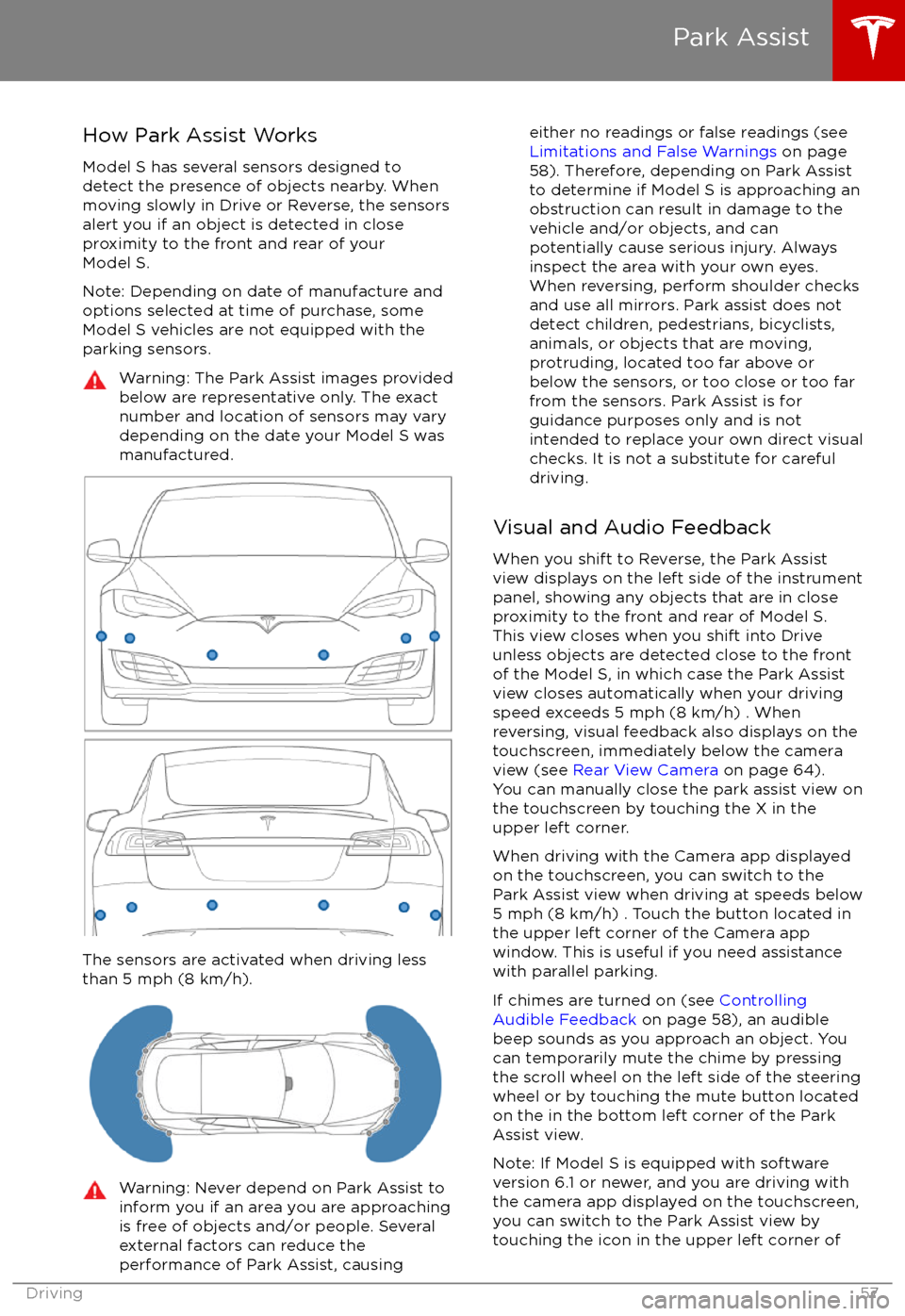 TESLA MODEL S 2017 Owners Manual How Park Assist Works
Model S has several sensors designed to detect the presence of objects nearby. When
moving slowly in Drive or Reverse, the sensors
alert you if an object is detected in close pro TESLA MODEL S 2017 Owners Manual How Park Assist Works
Model S has several sensors designed to detect the presence of objects nearby. When
moving slowly in Drive or Reverse, the sensors
alert you if an object is detected in close pro