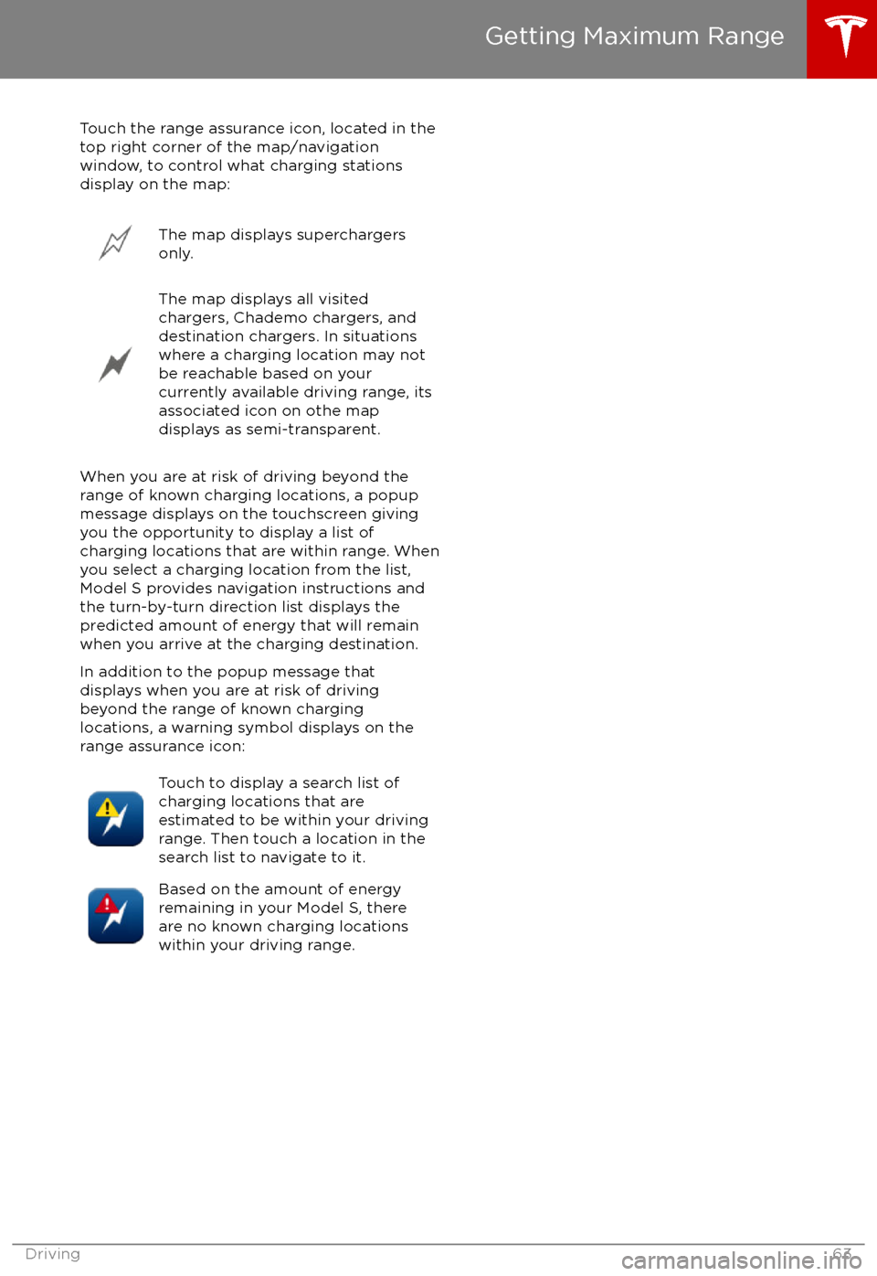 TESLA MODEL S 2017 Owners Manual Touch the range assurance icon, located in the
top right corner of the map/navigation
window, to control what charging stations
display on the map:The map displays superchargers
only.The map displays TESLA MODEL S 2017 Owners Manual Touch the range assurance icon, located in the
top right corner of the map/navigation
window, to control what charging stations
display on the map:The map displays superchargers
only.The map displays