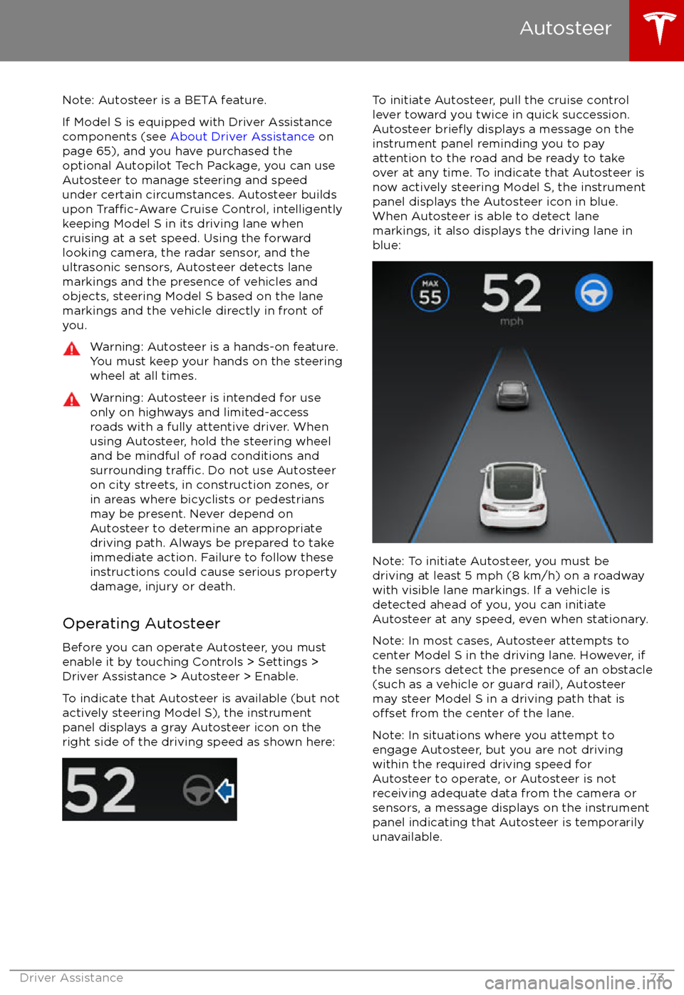 TESLA MODEL S 2017  Owners Manual Note: Autosteer is a BETA feature.
If Model S is equipped with Driver Assistance
components (see  About Driver Assistance  on
page 65), and you have purchased the optional Autopilot Tech Package, you 
