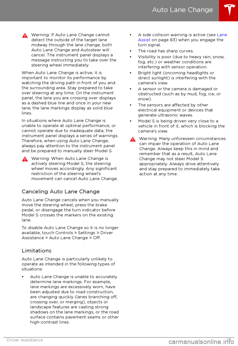 TESLA MODEL S 2017  Owners Manual Warning: If Auto Lane Change cannotdetect the outside of the target lane
midway through the lane change, both
Auto Lane Change and Autosteer will cancel. The instrument panel displays a
message instru
