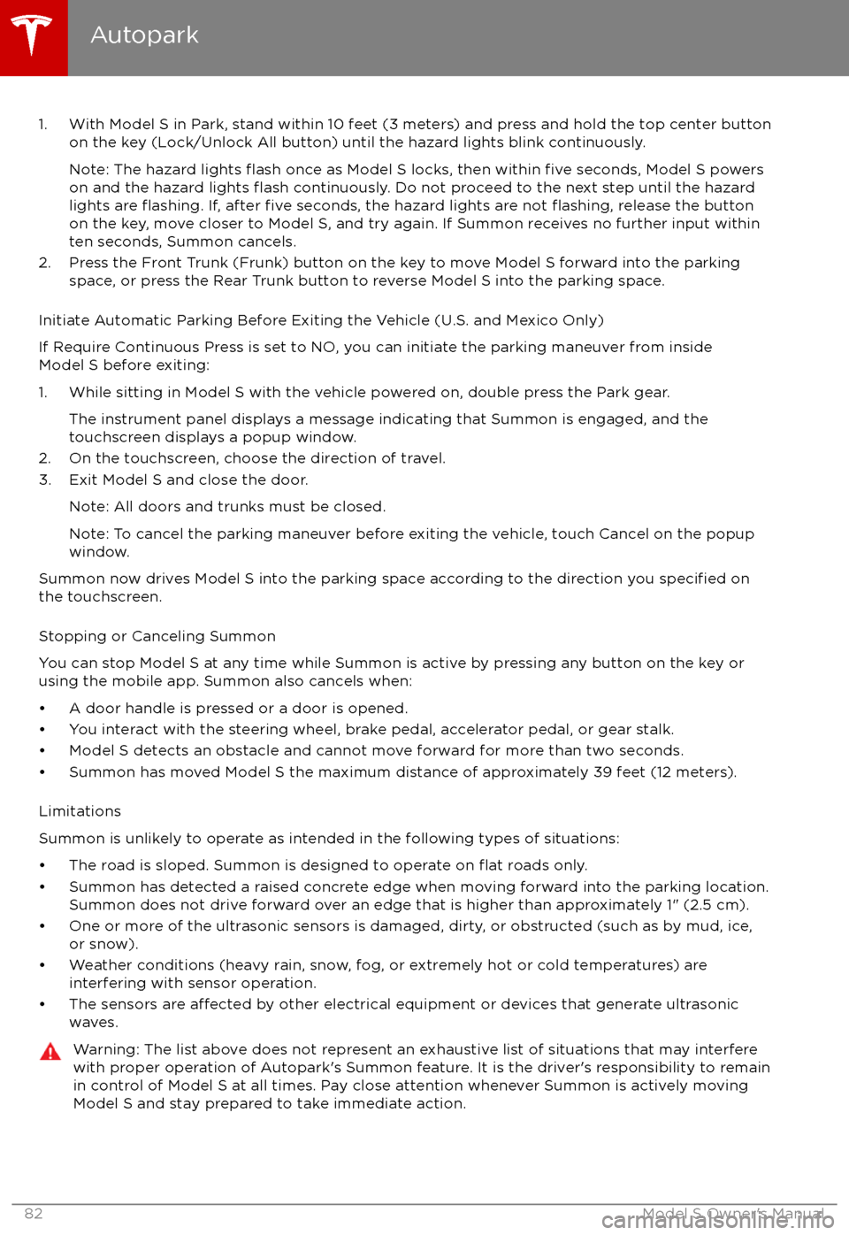 TESLA MODEL S 2017 Owners Manual 1. With Model S in Park, stand within 10 feet (3 meters) and press and hold the top center buttonon the key (Lock/Unlock All button) until the hazard lights blink continuously.
Note: The hazard lights TESLA MODEL S 2017 Owners Manual 1. With Model S in Park, stand within 10 feet (3 meters) and press and hold the top center buttonon the key (Lock/Unlock All button) until the hazard lights blink continuously.
Note: The hazard lights