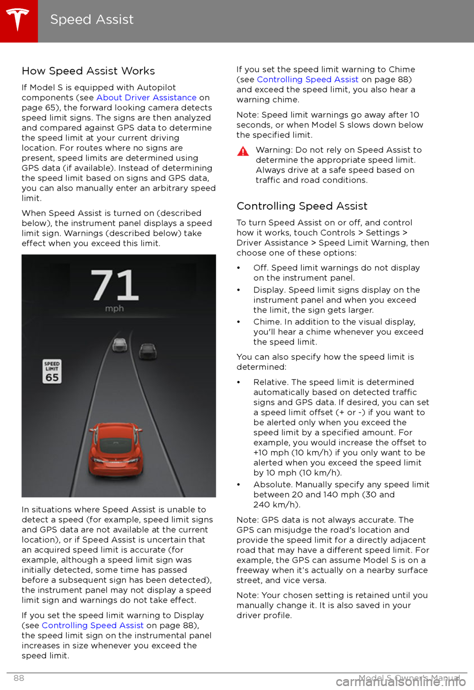 TESLA MODEL S 2017 Owners Manual How Speed Assist Works
If Model S is equipped with Autopilot
components (see About Driver Assistance on
page 65), the forward looking camera detects
speed limit signs. The signs are then analyzed
an TESLA MODEL S 2017 Owners Manual How Speed Assist Works
If Model S is equipped with Autopilot
components (see About Driver Assistance on
page 65), the forward looking camera detects
speed limit signs. The signs are then analyzed
an
