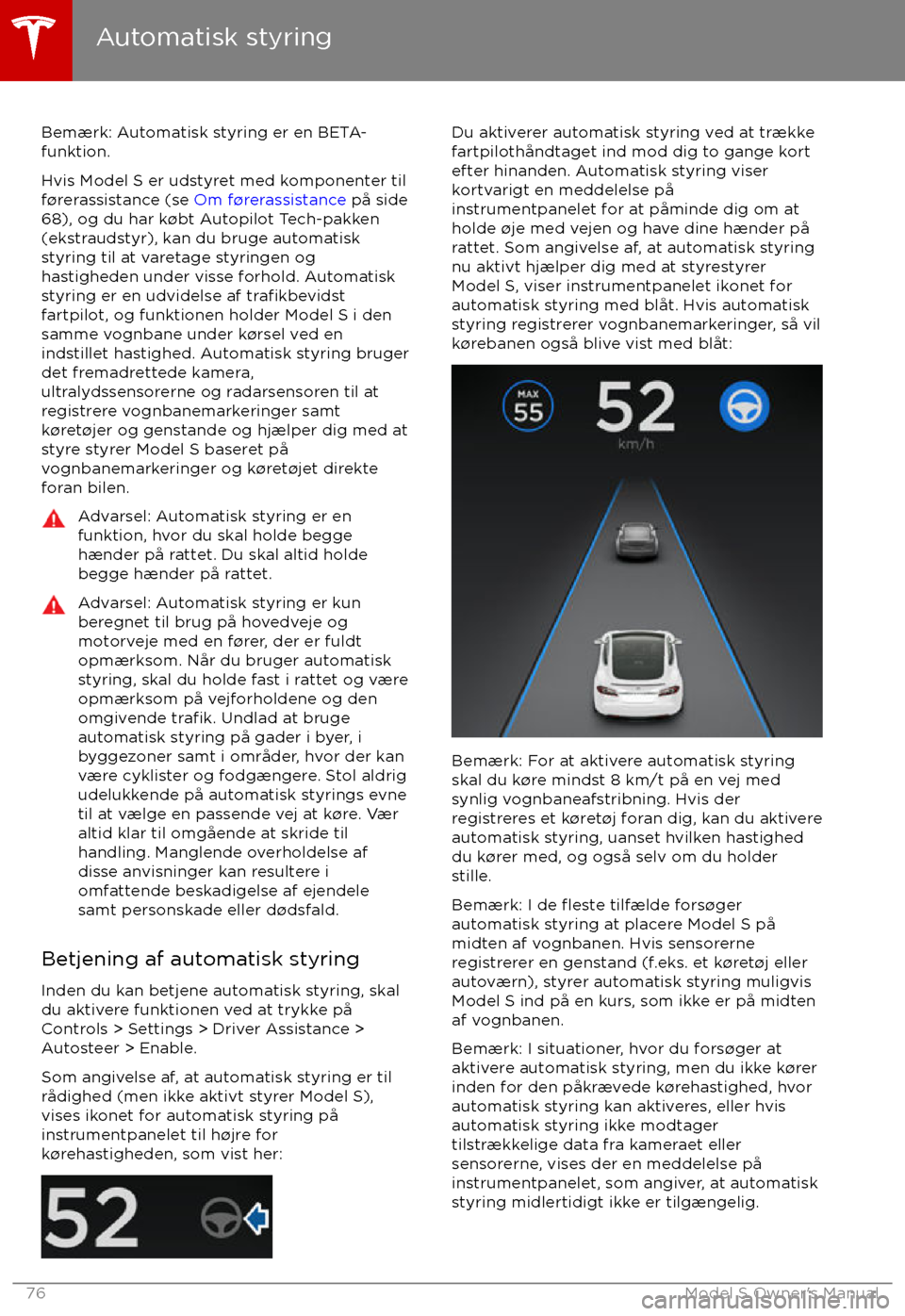 TESLA MODEL S 2017  Instruktionsbog (in Danish) Bemærk: Automatisk styring er en BETA-
funktion.
Hvis Model S er udstyret med komponenter til f