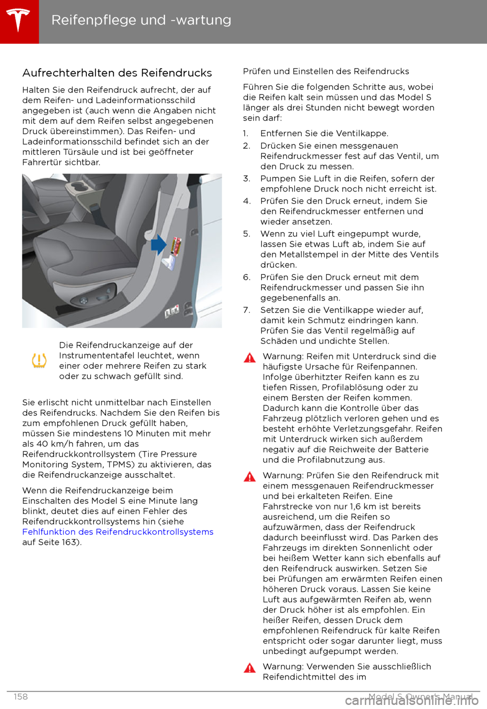 TESLA MODEL S 2017  Betriebsanleitung (in German)  Aufrechterhalten des ReifendrucksHalten Sie den Reifendruck aufrecht, der auf
dem Reifen- und Ladeinformationsschild
angegeben ist (auch wenn die Angaben nicht
mit dem auf dem Reifen selbst angegebene