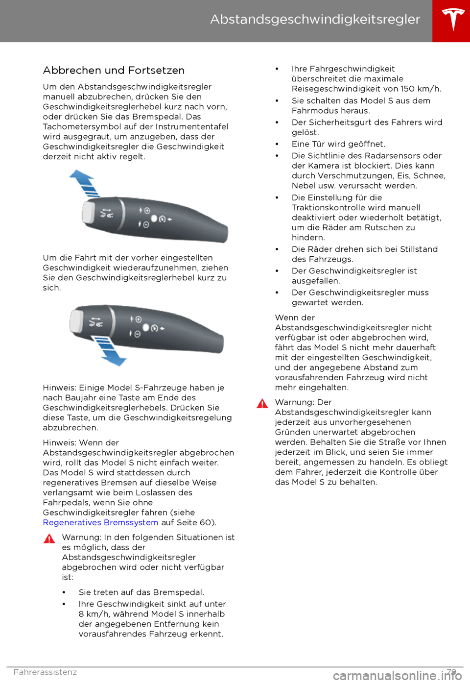TESLA MODEL S 2017  Betriebsanleitung (in German)  Abbrechen und Fortsetzen
Um den Abstandsgeschwindigkeitsregler
manuell abzubrechen, dr