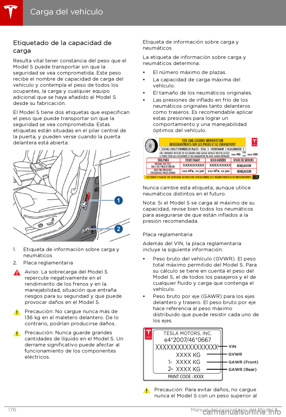 TESLA MODEL S 2017  Manual del propietario (in Spanish) Etiquetado de la capacidad de
carga
Resulta vital tener constancia del peso que el
Model S puede transportar sin que la seguridad se vea comprometida. Este pesorecibe el nombre de capacidad de carga d